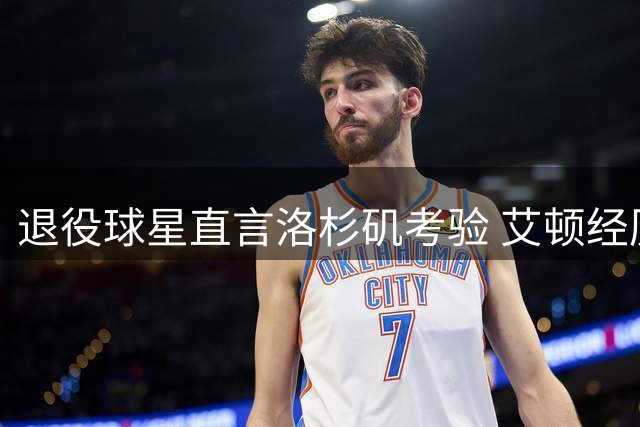 退役球星直言洛杉矶考验 艾顿经历引热议